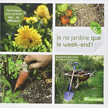 Je ne jardine que le week-end: Techniques pour jardiner zen...et efficace - Sandrine Boucher