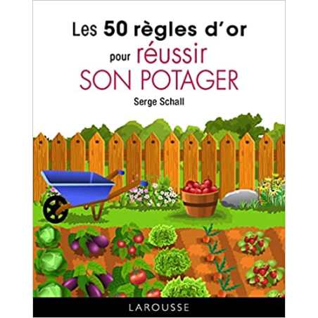 Les 50 règles d'or pour réussir son potager - Serge Schall