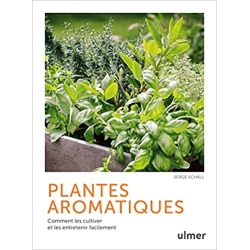 Plantes aromatiques - Comment les cultiver et les entretenir facilement - Serge Schall
