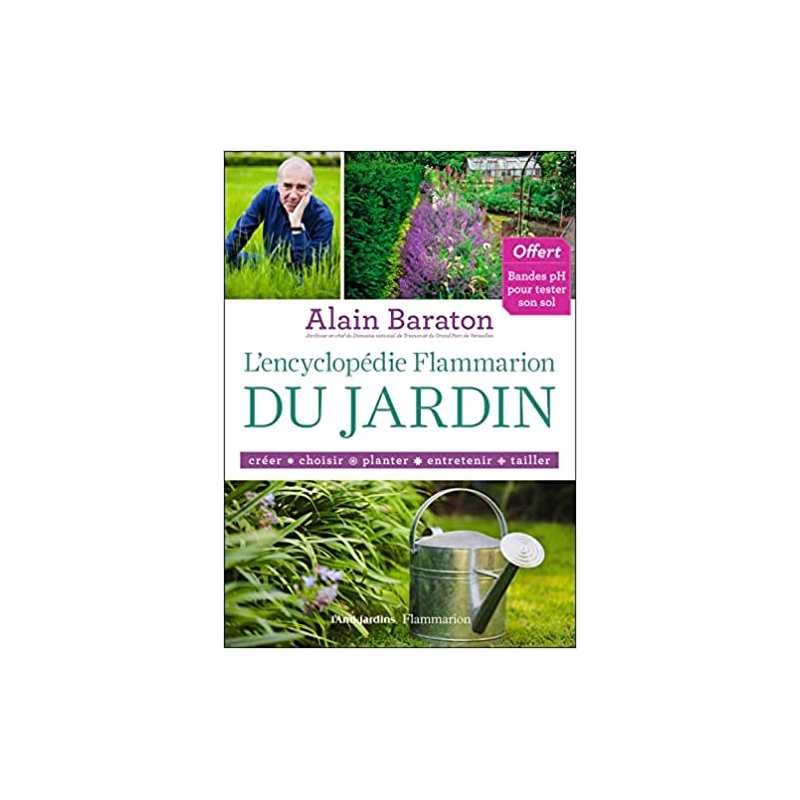 L'Encyclopédie Flammarion du jardin: créer, choisir, planter, entretenir, tailler - Alain Baraton