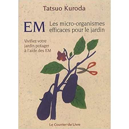 EM, Les micro-organismes efficaces pour le jardin - Vivifiez votre jardin potager à l'aide des EM - Tatsuo Kuroda