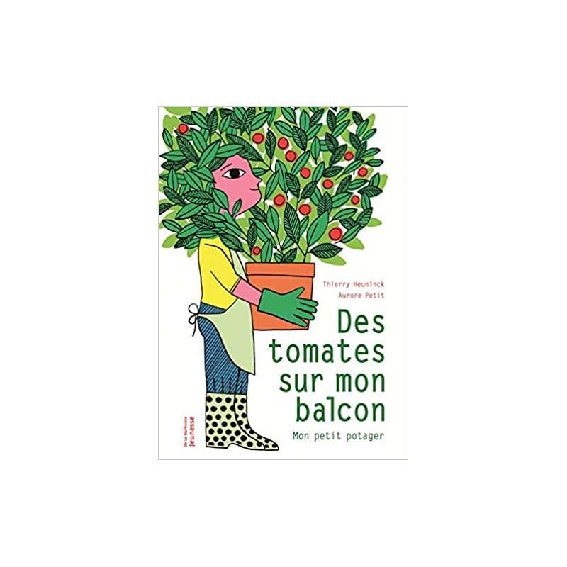 Des tomates sur mon balcon: Mon petit potager - Thierry Heuninck