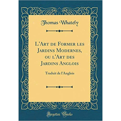 L'Art de Former Les Jardins Modernes, Ou l'Art Des Jardins Anglois: Traduit de l'Anglois (Classic Reprint) - Thomas Whately