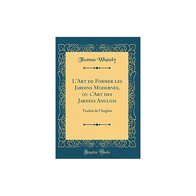 L'Art de Former Les Jardins Modernes, Ou l'Art Des Jardins Anglois: Traduit de l'Anglois (Classic Reprint) - Thomas Whately