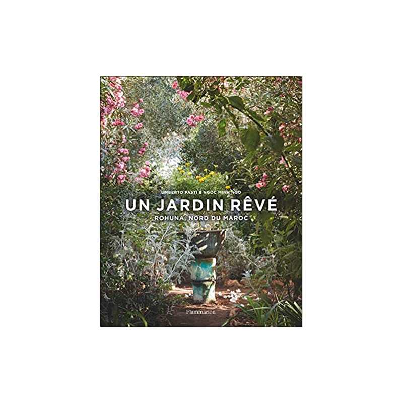 Un jardin rêvé: Rohuna, nord du Maroc - Umberto Pasti