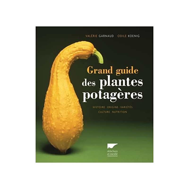 Grand guide des plantes potagères: Histoire, origine, variétés, culture, nutrition - Valérie Garnaud