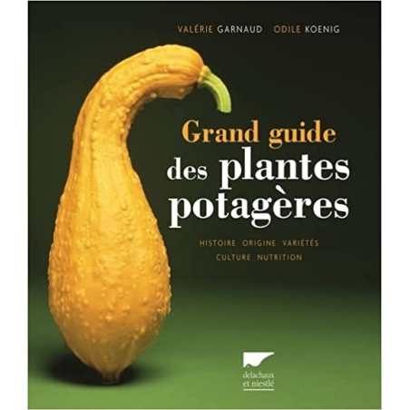 Grand guide des plantes potagères: Histoire, origine, variétés, culture, nutrition - Valérie Garnaud