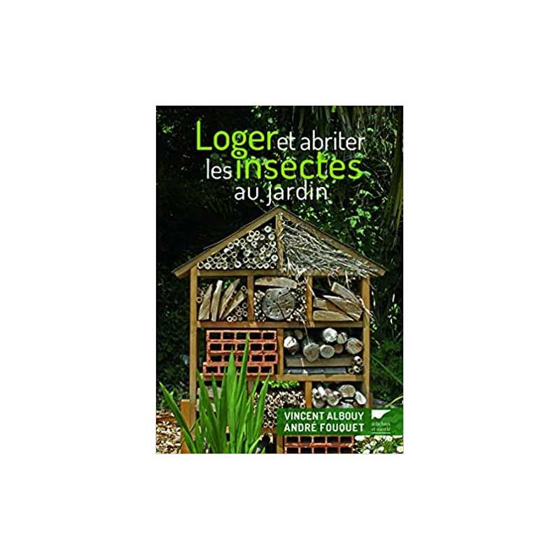 Loger et abriter les insectes au jardin - Vincent Albouy