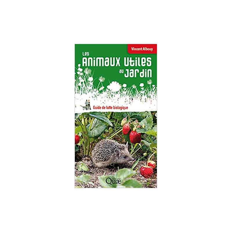 Les animaux utiles au jardin: Guide de lutte biologique - Vincent Albouy