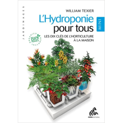 L'Hydroponie pour tous - Les dix clés de l'horticulture à la maison - Mini édition - William Texier