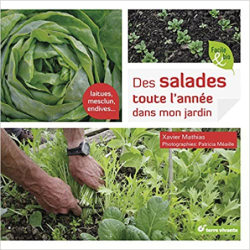 Des salades toute l'année dans mon jardin: Laitues, mesclun, endives ... - Xavier Mathias