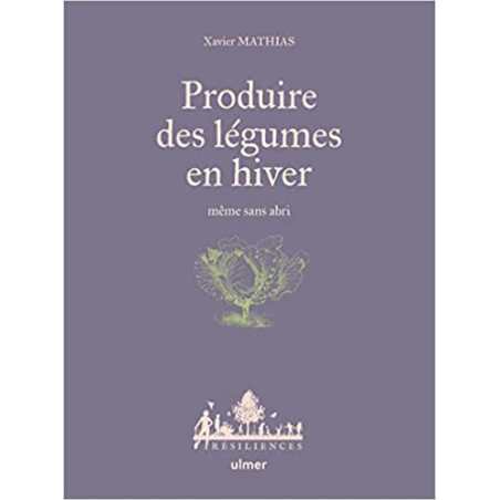 Produire des légumes en hiver - même sans abri - Xavier Mathias