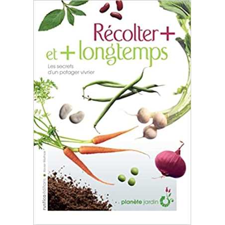 Récolter + et + longtemps: Un second potager pour prolonger ses récoltes - Xavier Mathias