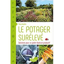 Le potager surélevé - Solutions pour un jardin facile et pro - Tony Duplaix