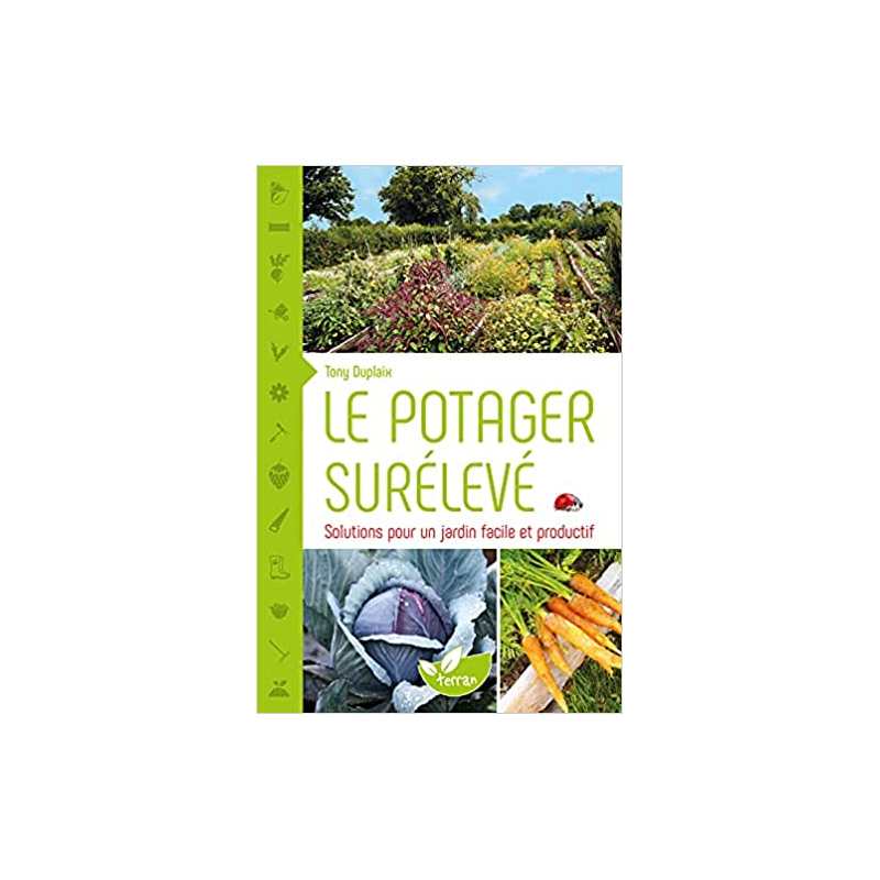 Le potager surélevé - Solutions pour un jardin facile et pro - Tony Duplaix