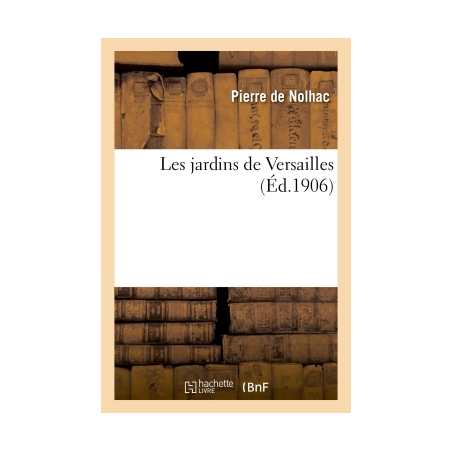 Les Jardins de Versailles (Ed. 1906) - Pierre de Nolhac