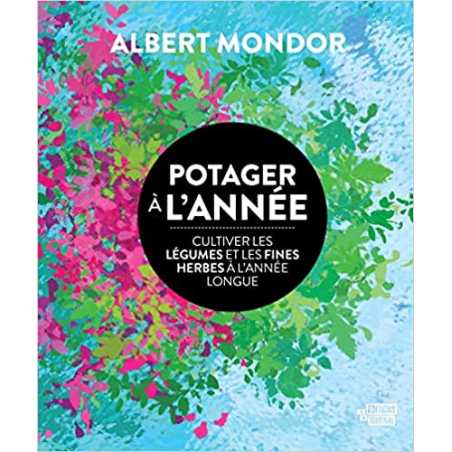 Potager à l'année. Cultiver les légumes et les fines herbes à l'année longue - Albert Mondor