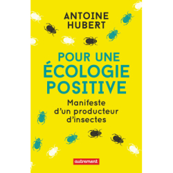 Pour une écologie positive - Manifeste d'un producteur d'insectes - Antoine Hubert