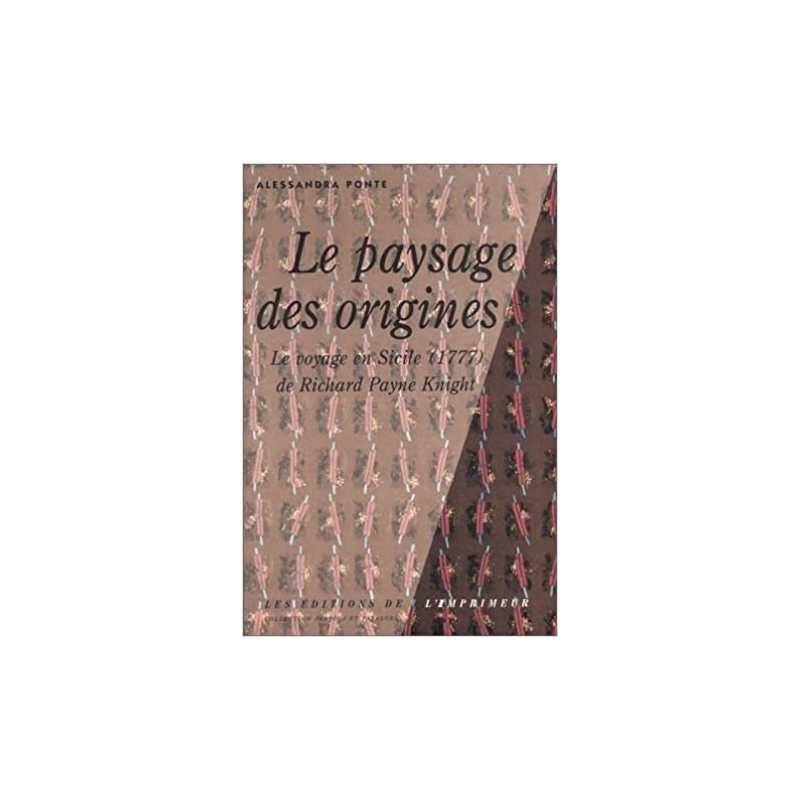 Le Paysage des origines : Le Voyage en Sicile 1777 de Richard Payne Knight - Alessandra Ponte