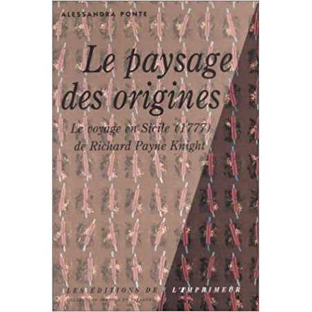 Le Paysage des origines : Le Voyage en Sicile 1777 de Richard Payne Knight - Alessandra Ponte