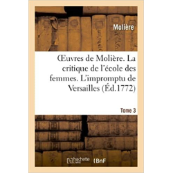 Oeuvres de Molière. Tome 3 La critique de l'école des femmes. - Jean-Baptiste Molière (Poquelin dit)