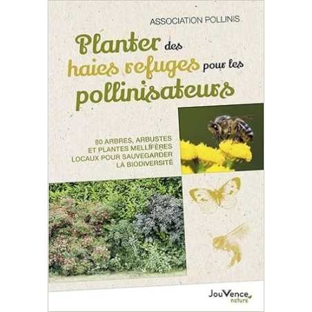 Planter des haies refuges pour les pollinisateurs - 80 arbres, arbustes et plantes melliferes locaux - Association Pollinis