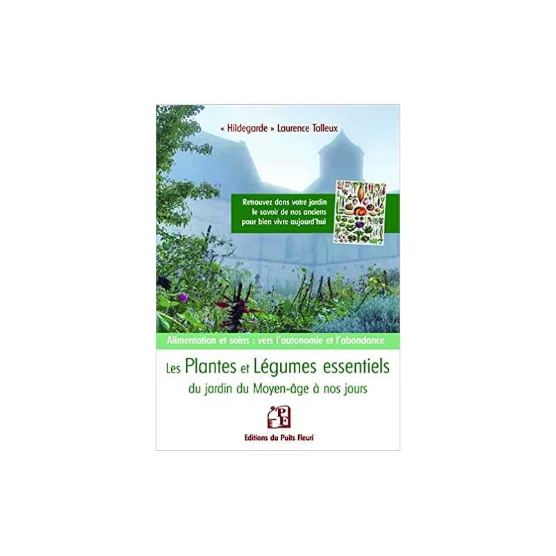 Les plantes et les légumes essentiels du jardin du Moyen-Âge à nos jours - Alimentation et soins - Laurence Talleux