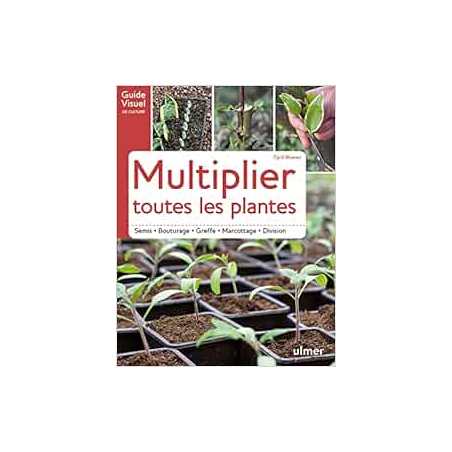 Multiplier toutes les plantes - semis, bouturage, greffe, marcottage, division - Cyril Roeser