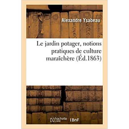 Le jardin potager, notions pratiques de culture maraîchère - Alexandre Ysabeau