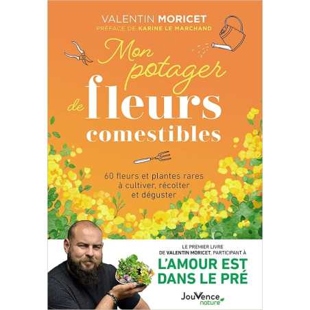 Mon potager de fleurs comestibles - 60 fleurs et plantes rares à cultiver, récolter et déguster - Valentin Moricet