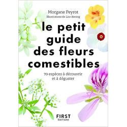 Le petit guide des fleurs comestibles - 70 espèces à découvrir et déguster - Morgane Peyrot / Lise Herzog