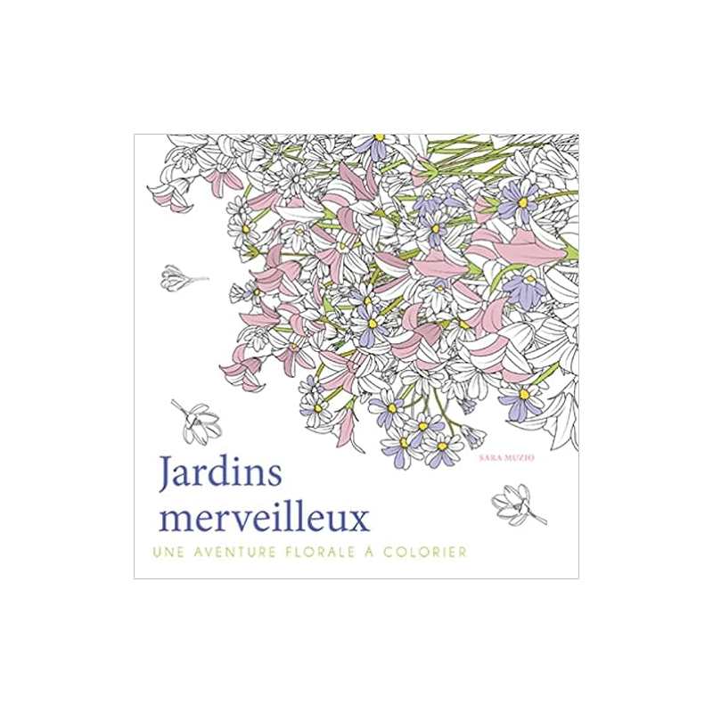 Jardins merveilleux - Une aventure florale à colorier - Sara Muzio