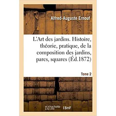 L'Art des jardins. Tome 2: Histoire, théorie, pratique, de la composition des jardins, parcs, squares - Alfred-Auguste Ernouf