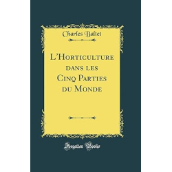 L'Horticulture dans les Cinq Parties du Monde (Classic Reprint) - Charles Baltet