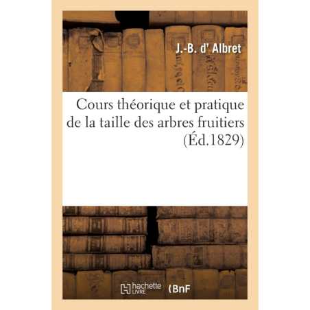 Cours théorique et pratique de la taille des arbres fruitiers... - J -B D' Albret