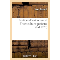 Notions d'agriculture et d'horticulture pratiques - Dunand