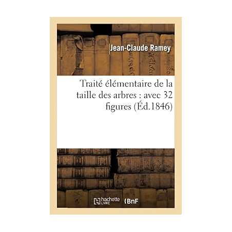 Traité élémentaire de la taille des arbres : avec 32 figures - Jean-Claude Ramey