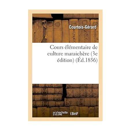 Cours élémentaire de culture maraichère 3e édition - COURTOIS-GERARD