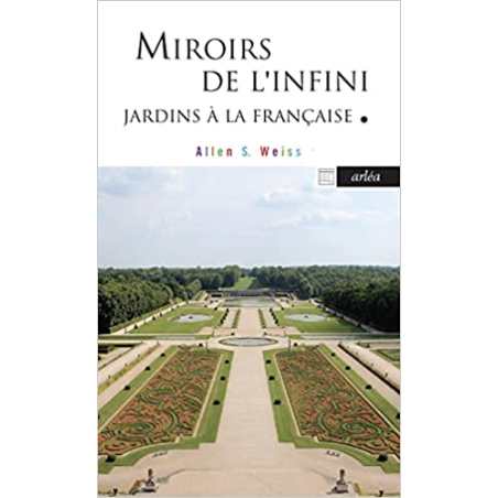 Miroirs de l'infini - Jardins à la Française - Allen S. Weiss