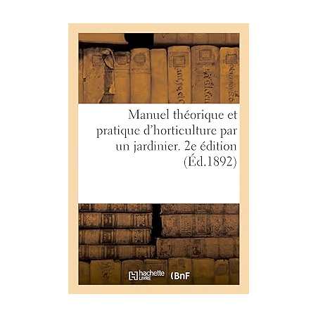 Manuel théorique et pratique d'horticulture par un jardinier. 2e édition - Joseph Decaisne