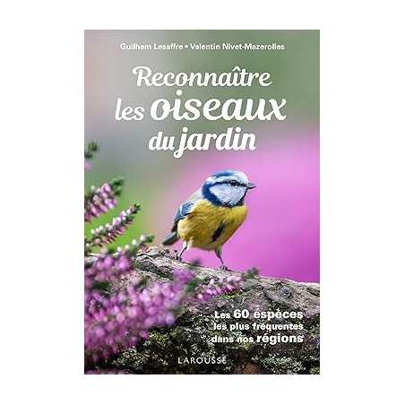 Reconnaitre les Oiseaux du jardin: Les 60 espèces les plus fréquentes dans nos régions - Collectif