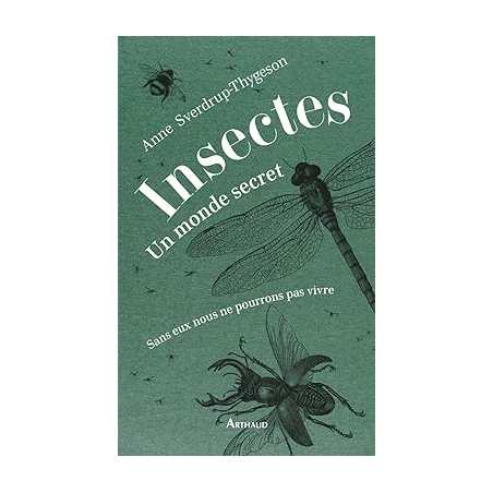 Insectes : un monde secret: Sans eux nous ne pourrions pas vivre - Anne Sverdrup-…