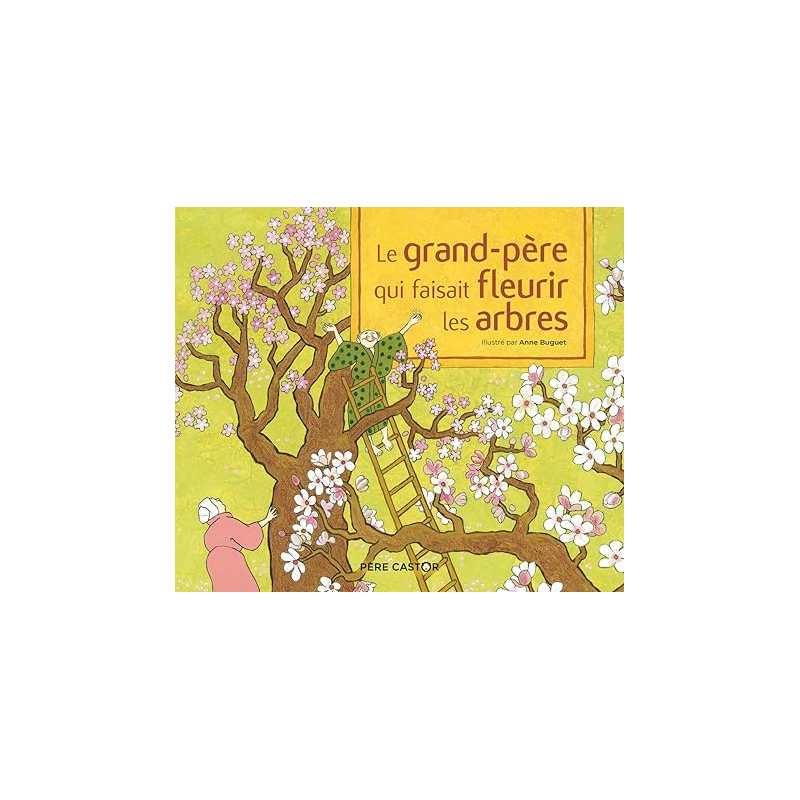 Le grand-père qui faisait fleurir les arbres - Anne Buguet