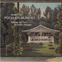 Aperçus sur l'art du jardin paysager assortis d'une Description détaillée du Parc de Muskau - Hermann von Puck…