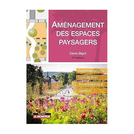 Aménagement des espaces paysagers: Connaissance - Conception - Aménagement - Gestion - Denis BIGOT