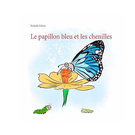 Le papillon bleu et les chenilles - Nathalie Colson