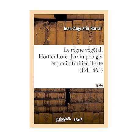 Le règne végétal. Horticulture. Jardin potager et jardin fruitier. Texte - Jean-Augustin Barral