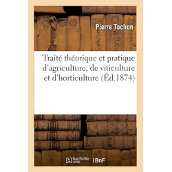Traité théorique et pratique d'agriculture, de viticulture et d'horticulture - Pierre Tochon
