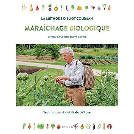 Maraîchage biologique. La méthode d'Eliot Coleman: Techniques et outils de culture - Eliot Coleman