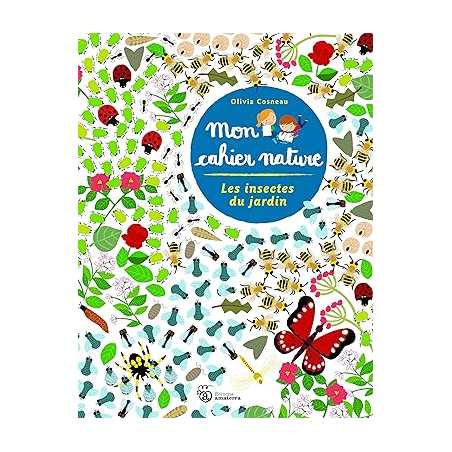 Les Insectes du jardin - Mon cahier nature - Olivia Cosneau